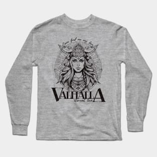 Valhalla; eternal love; come find me my love; Valkyrie; viking; vikings; love; love story; endless love; battle; death; Long Sleeve T-Shirt